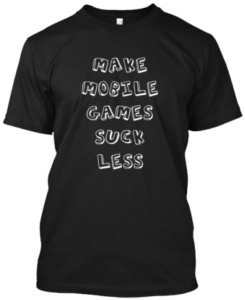 Make Mobile Games Suck Less Tee Shirt